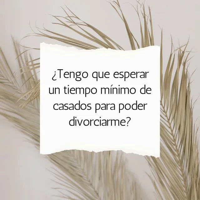 ¿Tengo que esperar un tiempo mínimo de casados para poder divorciarme?